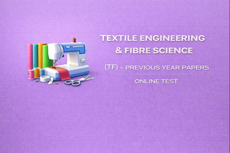 Textile Engineering & Fibre Science (TF) - Previous Year Papers